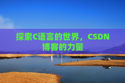 探索C语言的世界，CSDN博客的力量